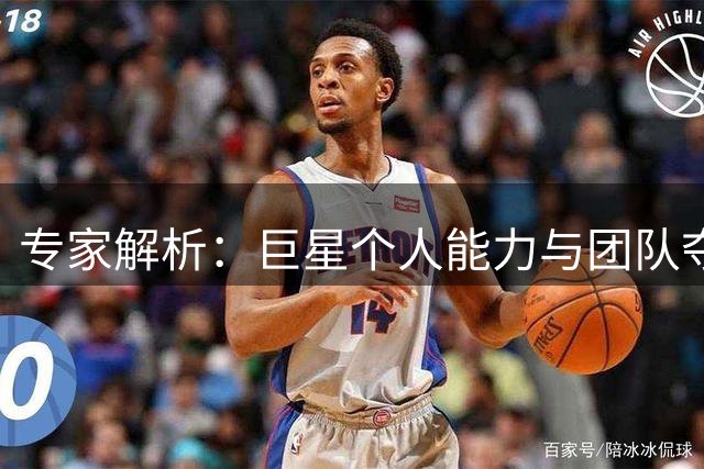 专家解析：巨星个人能力与团队夺冠要素的辩证关系