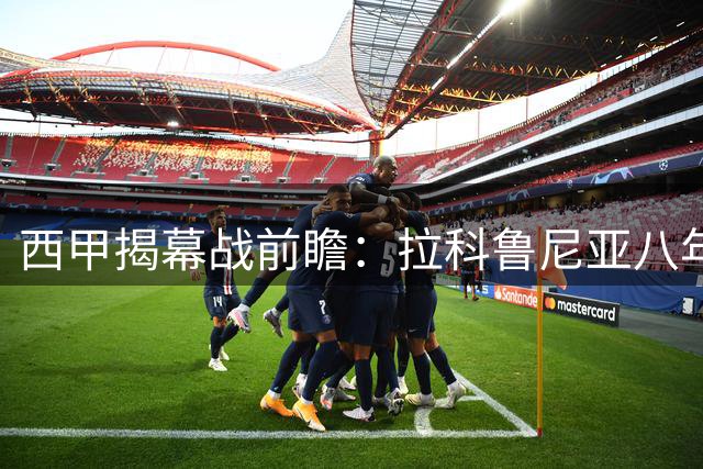 西甲揭幕战前瞻：拉科鲁尼亚八年后回归首战埃尔切